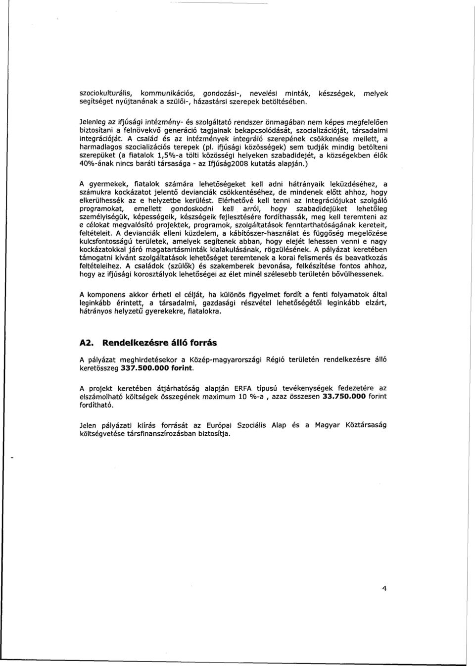 A család és az intézmények integráló szerepének csökkenése mellett, a harmadlagos szocializációs terepek (pl.