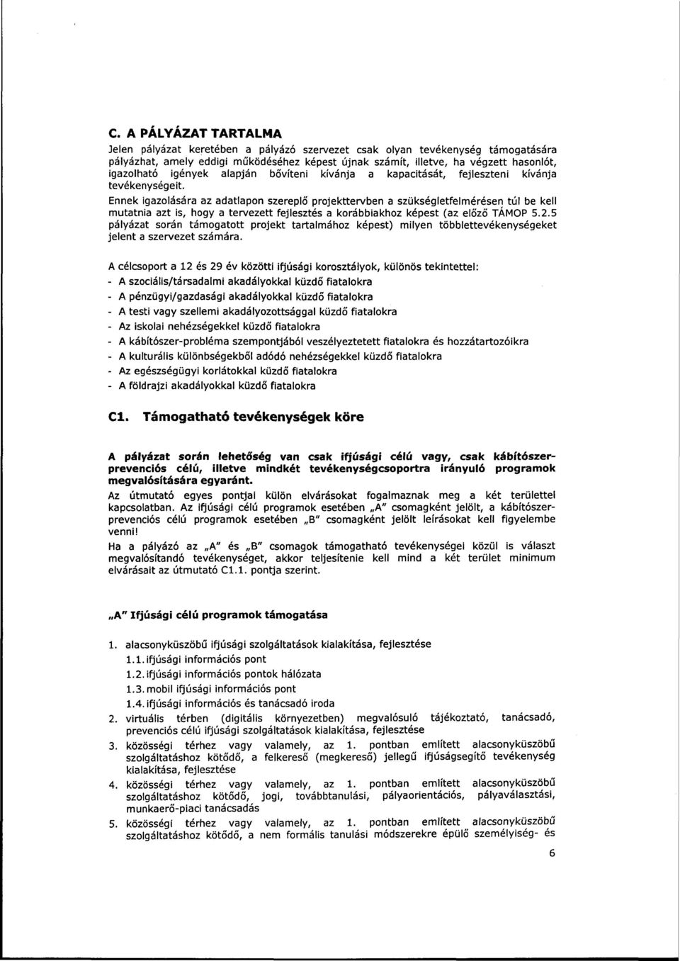Ennek igazolására az adatlapon szereplő projekttervben a szükségletfelmérésen túl be kell mutatnia azt is, hogy a tervezett fejlesztés a korábbiakhoz képest (az előző TÁMOP 5.2.
