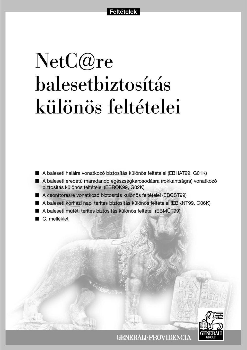 feltételei (EBROK99, G02K) A csonttörésre vonatkozó biztosítás különös feltételei (EBCST99) A baleseti kórházi napi