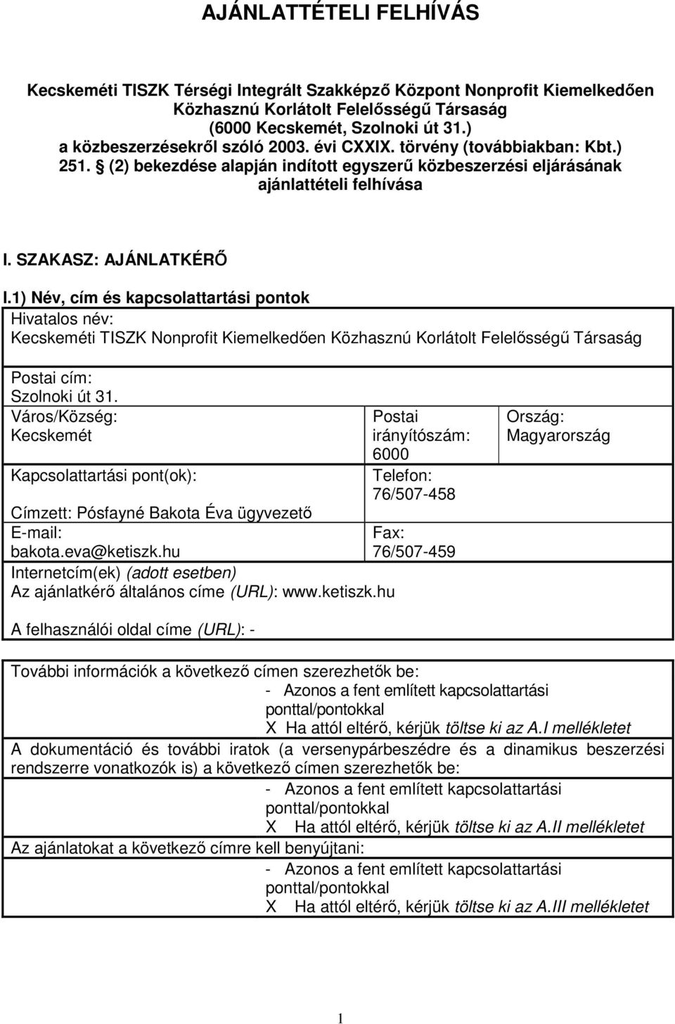 1) Név, cím és kapcsolattartási pontok Hivatalos név: Kecskeméti TISZK Nonprofit Kiemelkedően Közhasznú Korlátolt Felelősségű Társaság Postai cím: Szolnoki út 31.