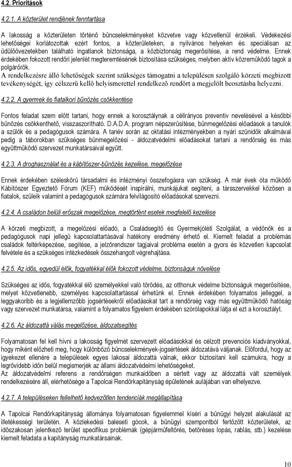 védelme. Ennek érdekében fokozott rendőri jelenlét megteremtésének biztosítása szükséges, melyben aktív közreműködő tagok a polgárőrök.