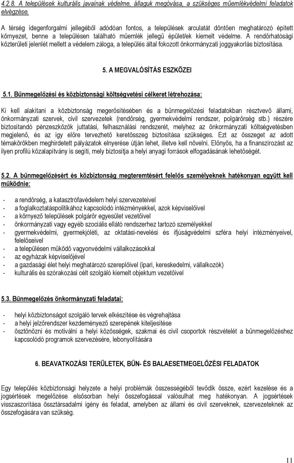 A rendőrhatósági közterületi jelenlét mellett a védelem záloga, a település által fokozott önkormányzati joggyakorlás biztosítása. 5. A MEGVALÓSÍTÁS ESZKÖZEI 5.1.