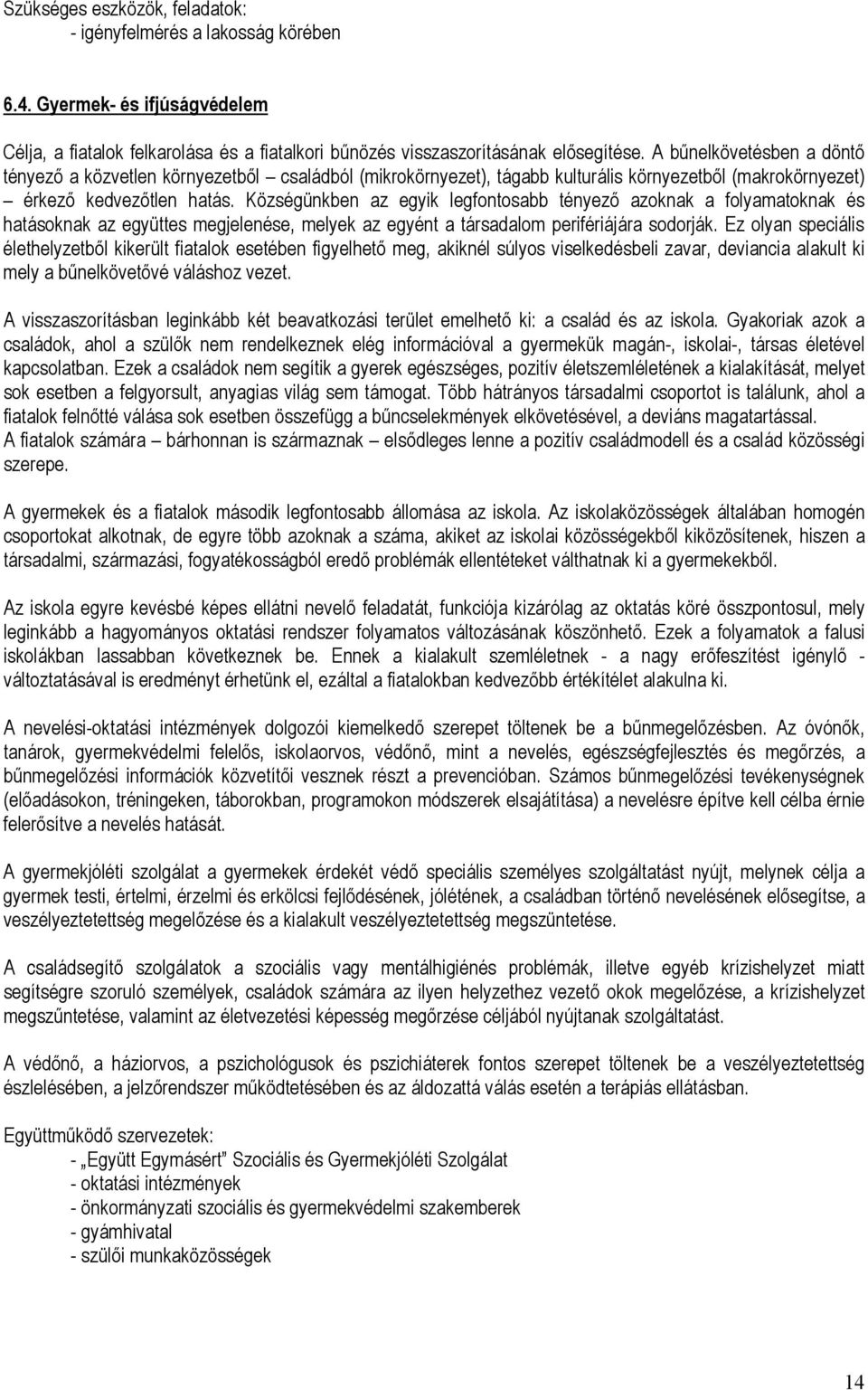 Községünkben az egyik legfontosabb tényező azoknak a folyamatoknak és hatásoknak az együttes megjelenése, melyek az egyént a társadalom perifériájára sodorják.