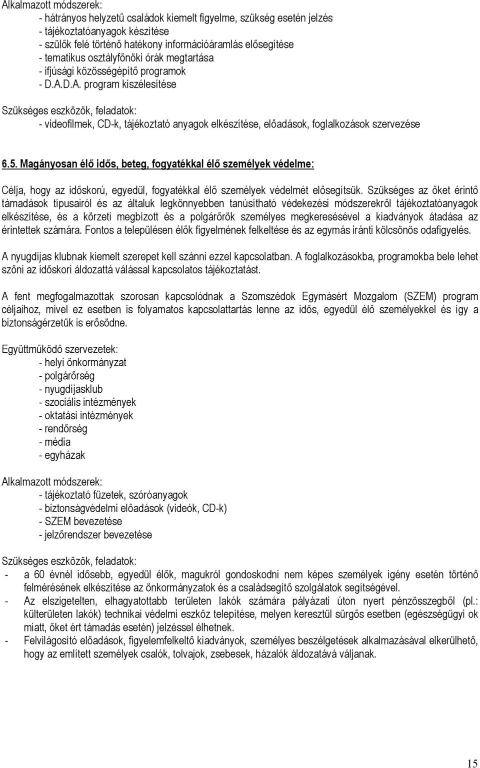 D.A. program kiszélesítése Szükséges eszközök, feladatok: - videofilmek, CD-k, tájékoztató anyagok elkészítése, előadások, foglalkozások szervezése 6.5.