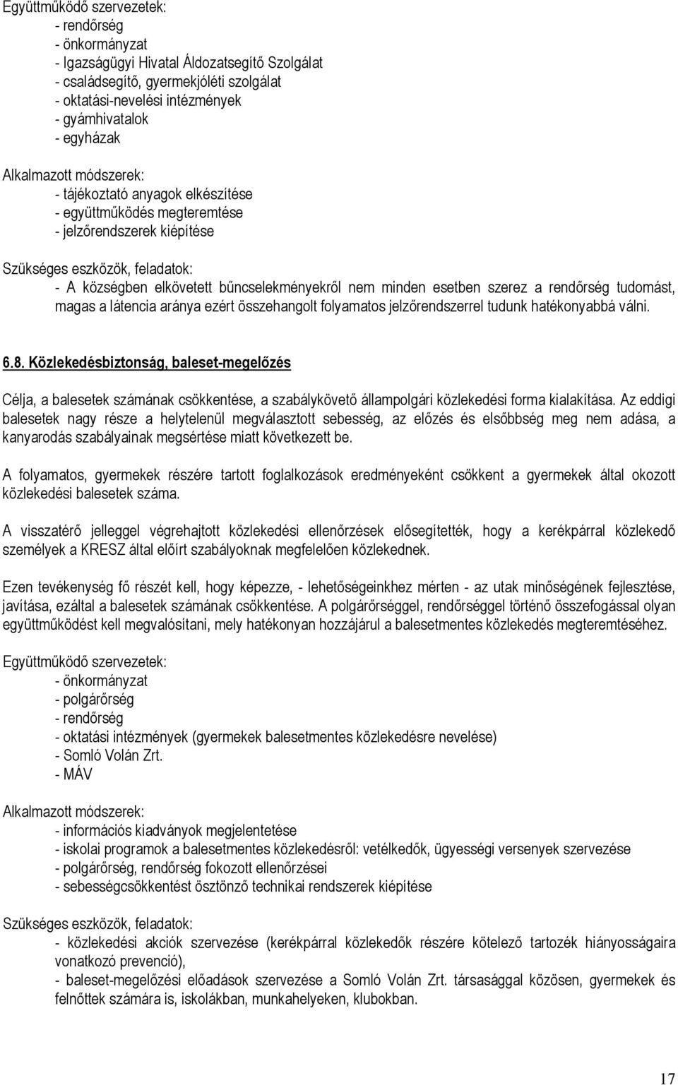 esetben szerez a rendőrség tudomást, magas a látencia aránya ezért összehangolt folyamatos jelzőrendszerrel tudunk hatékonyabbá válni. 6.8.