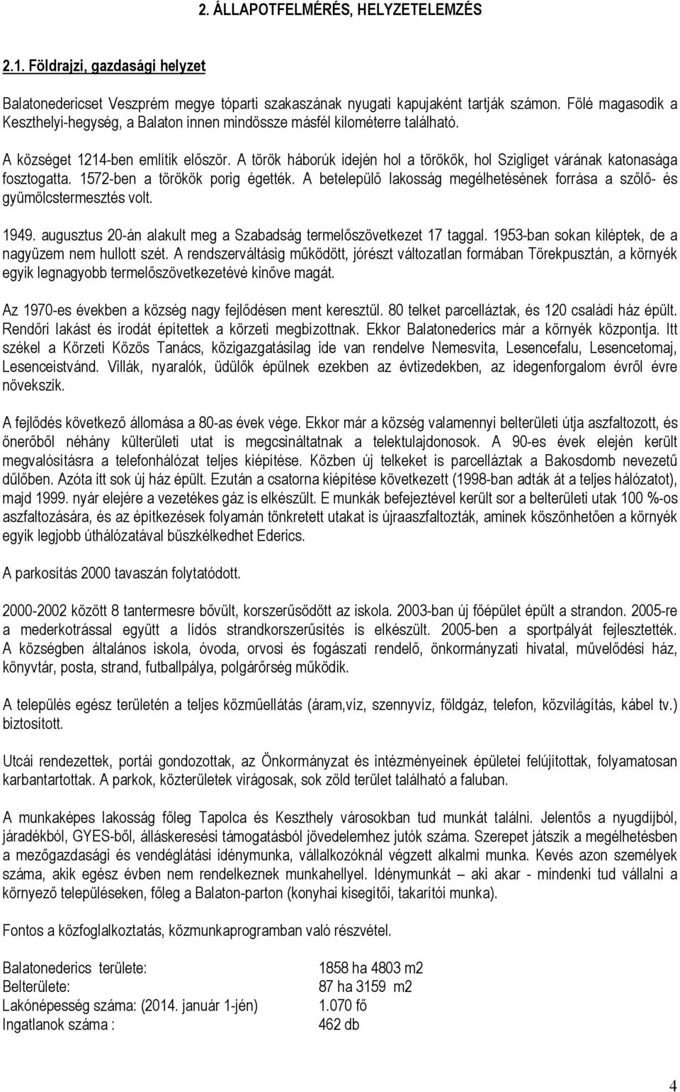 A török háborúk idején hol a törökök, hol Szigliget várának katonasága fosztogatta. 1572-ben a törökök porig égették. A betelepülő lakosság megélhetésének forrása a szőlő- és gyümölcstermesztés volt.