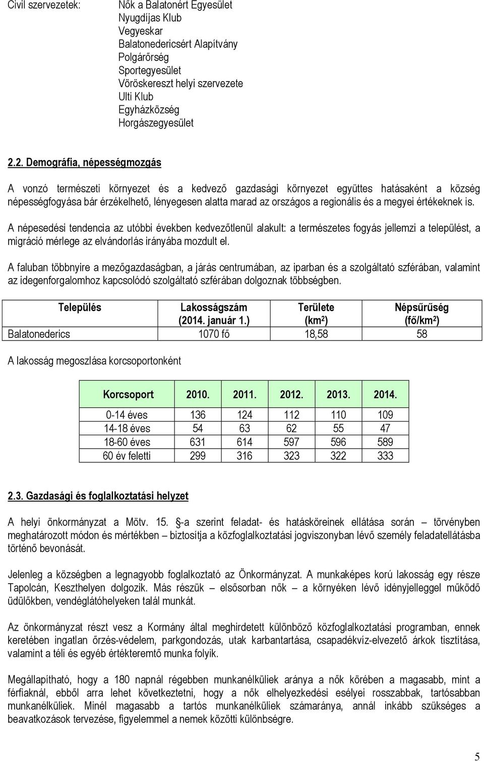 regionális és a megyei értékeknek is. A népesedési tendencia az utóbbi években kedvezőtlenül alakult: a természetes fogyás jellemzi a települést, a migráció mérlege az elvándorlás irányába mozdult el.