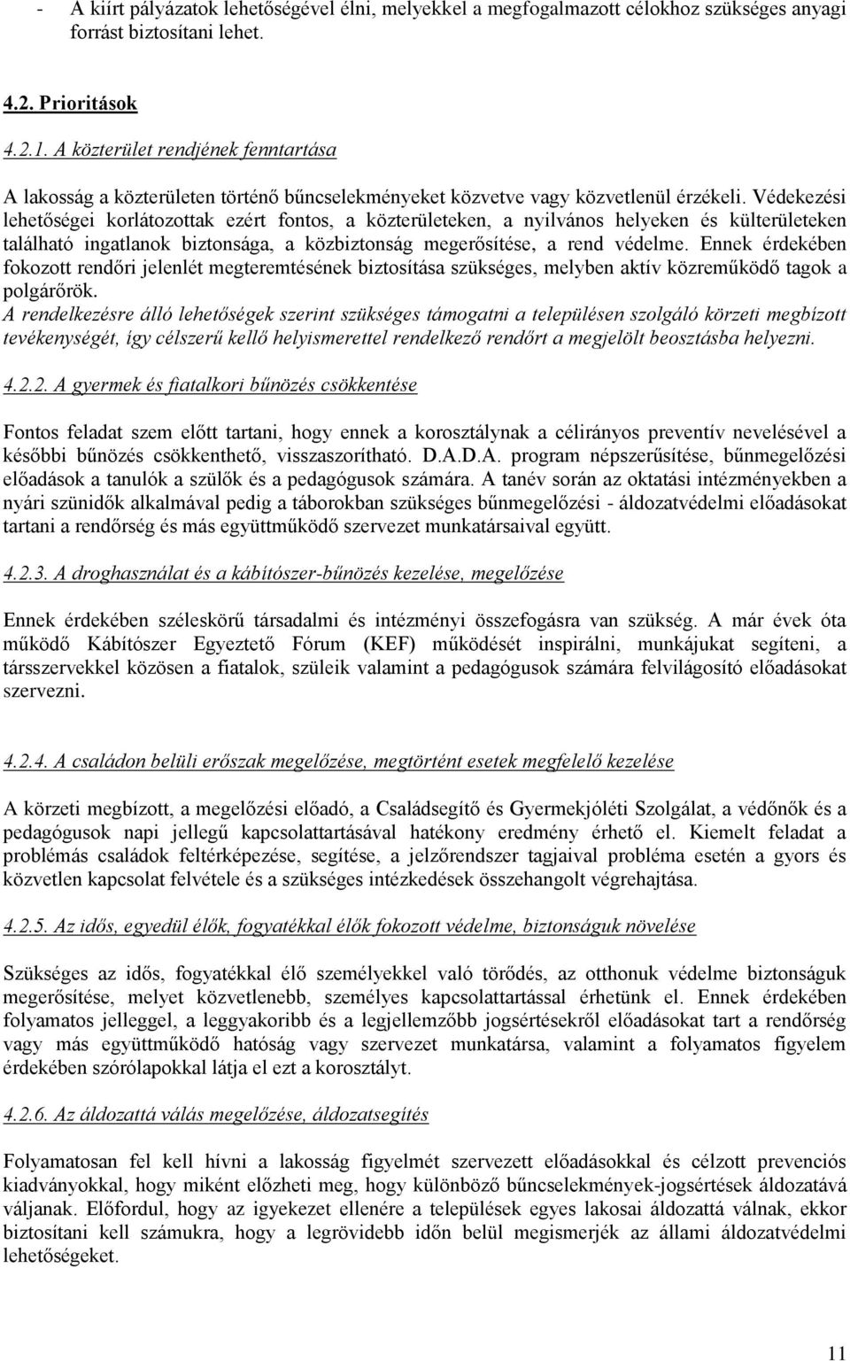 Védekezési lehetőségei korlátozottak ezért fontos, a közterületeken, a nyilvános helyeken és külterületeken található ingatlanok biztonsága, a közbiztonság megerősítése, a rend védelme.