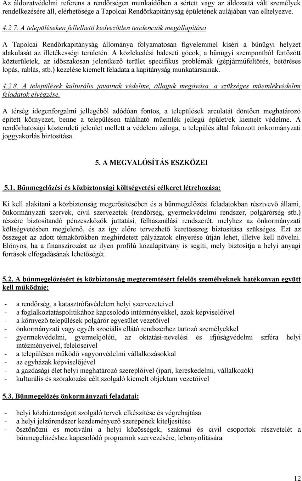 A közlekedési baleseti gócok, a bűnügyi szempontból fertőzött közterületek, az időszakosan jelentkező terület specifikus problémák (gépjárműfeltörés, betöréses lopás, rablás, stb.
