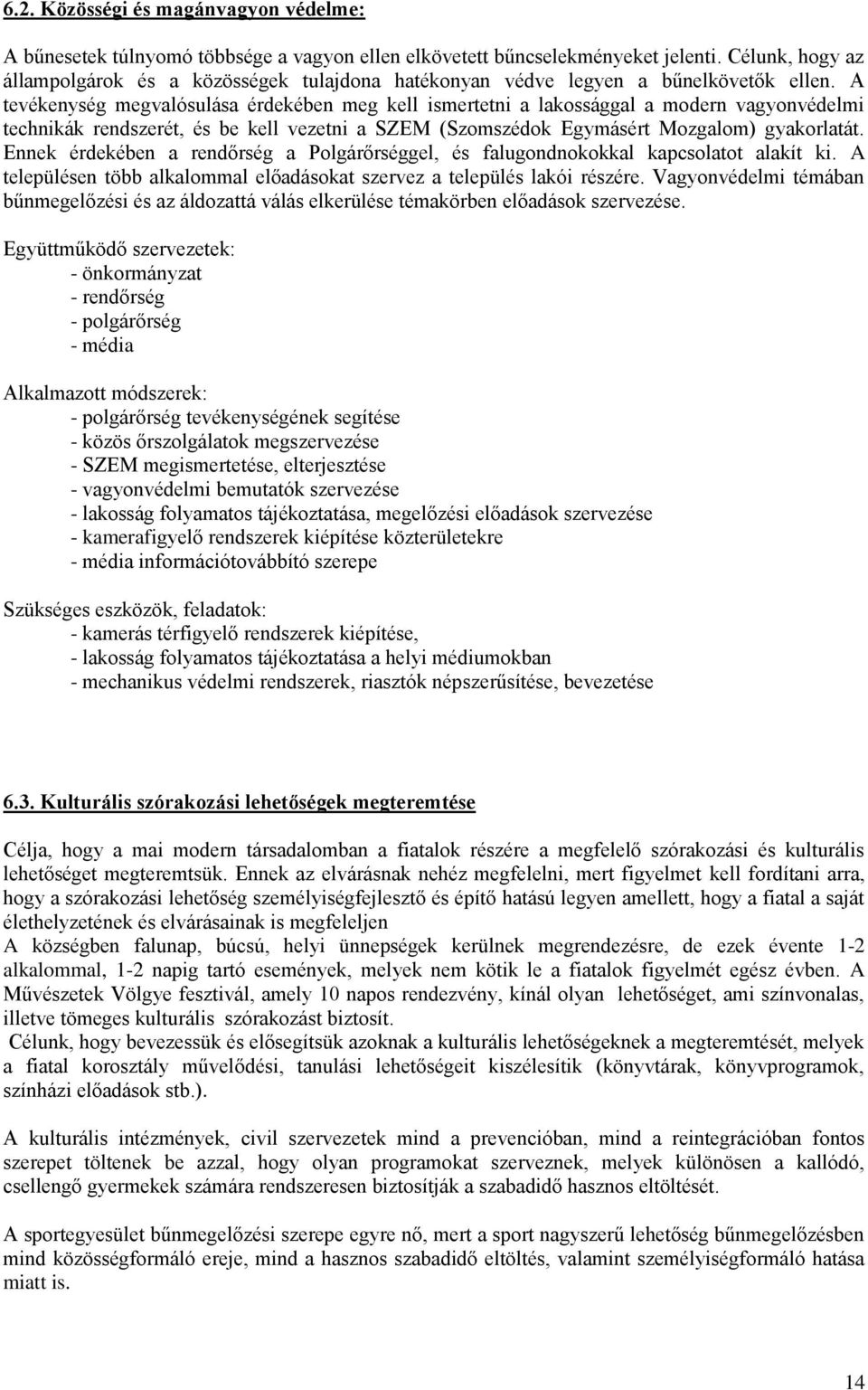 A tevékenység megvalósulása érdekében meg kell ismertetni a lakossággal a modern vagyonvédelmi technikák rendszerét, és be kell vezetni a SZEM (Szomszédok Egymásért Mozgalom) gyakorlatát.