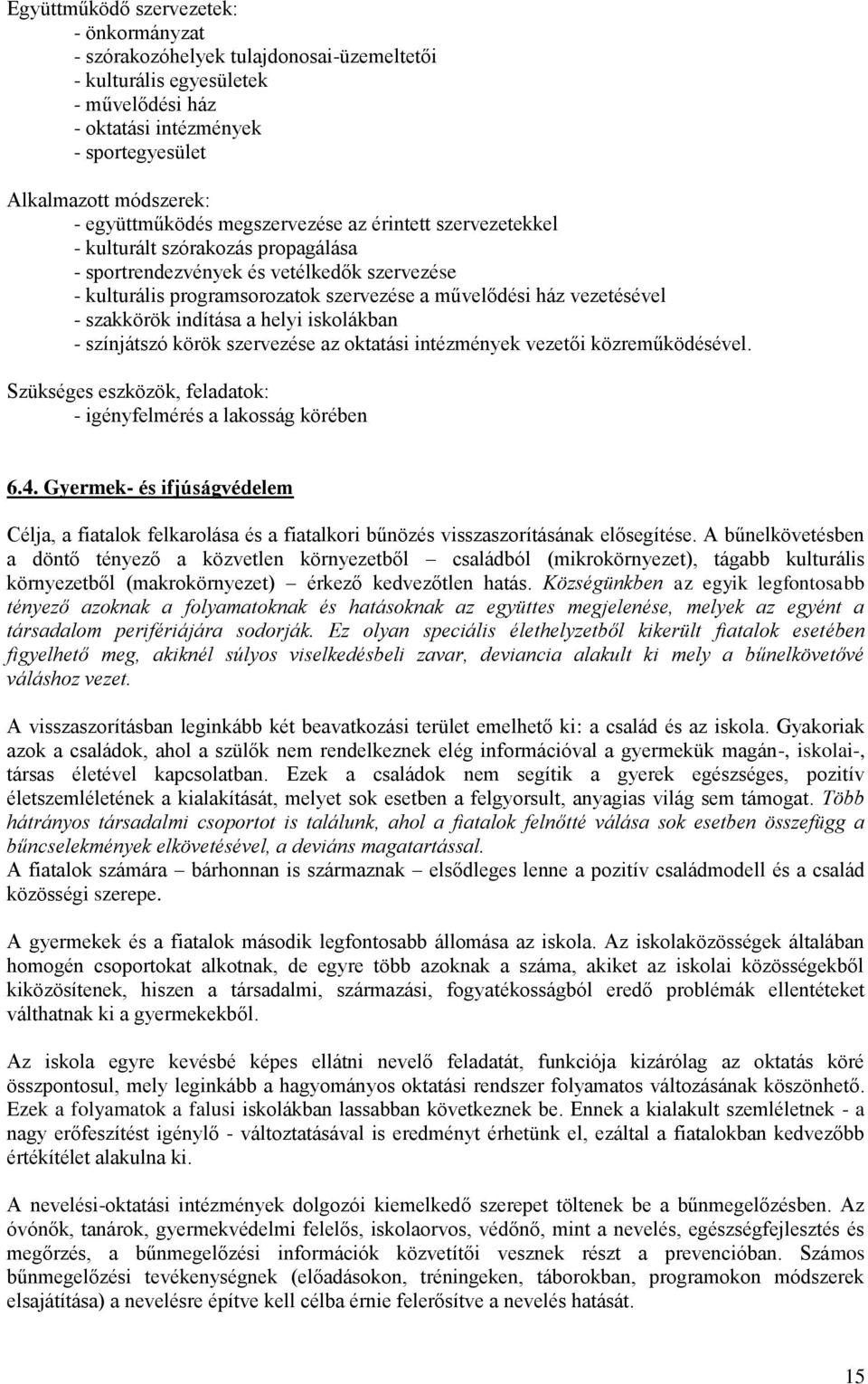 vezetésével - szakkörök indítása a helyi iskolákban - színjátszó körök szervezése az oktatási intézmények vezetői közreműködésével. Szükséges eszközök, feladatok: - igényfelmérés a lakosság körében 6.