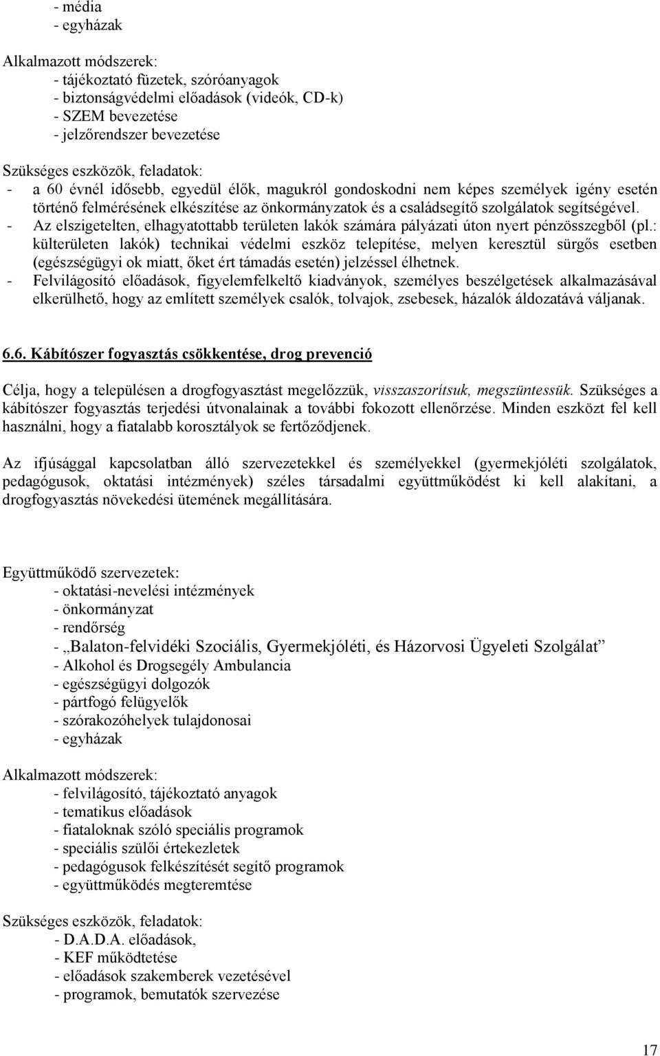 - Az elszigetelten, elhagyatottabb területen lakók számára pályázati úton nyert pénzösszegből (pl.
