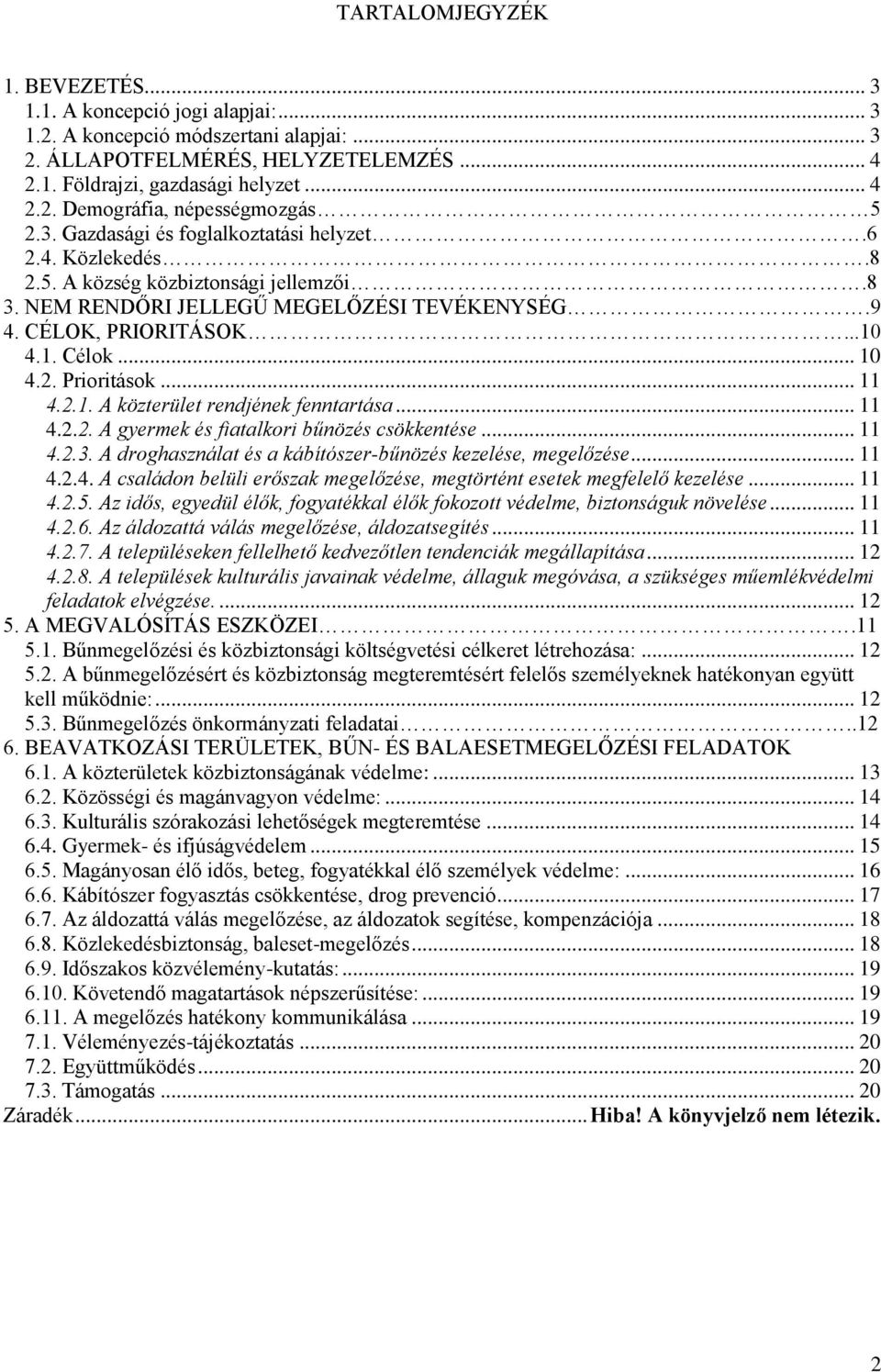 .. 11 4.2.1. A közterület rendjének fenntartása... 11 4.2.2. A gyermek és fiatalkori bűnözés csökkentése... 11 4.2.3. A droghasználat és a kábítószer-bűnözés kezelése, megelőzése... 11 4.2.4. A családon belüli erőszak megelőzése, megtörtént esetek megfelelő kezelése.