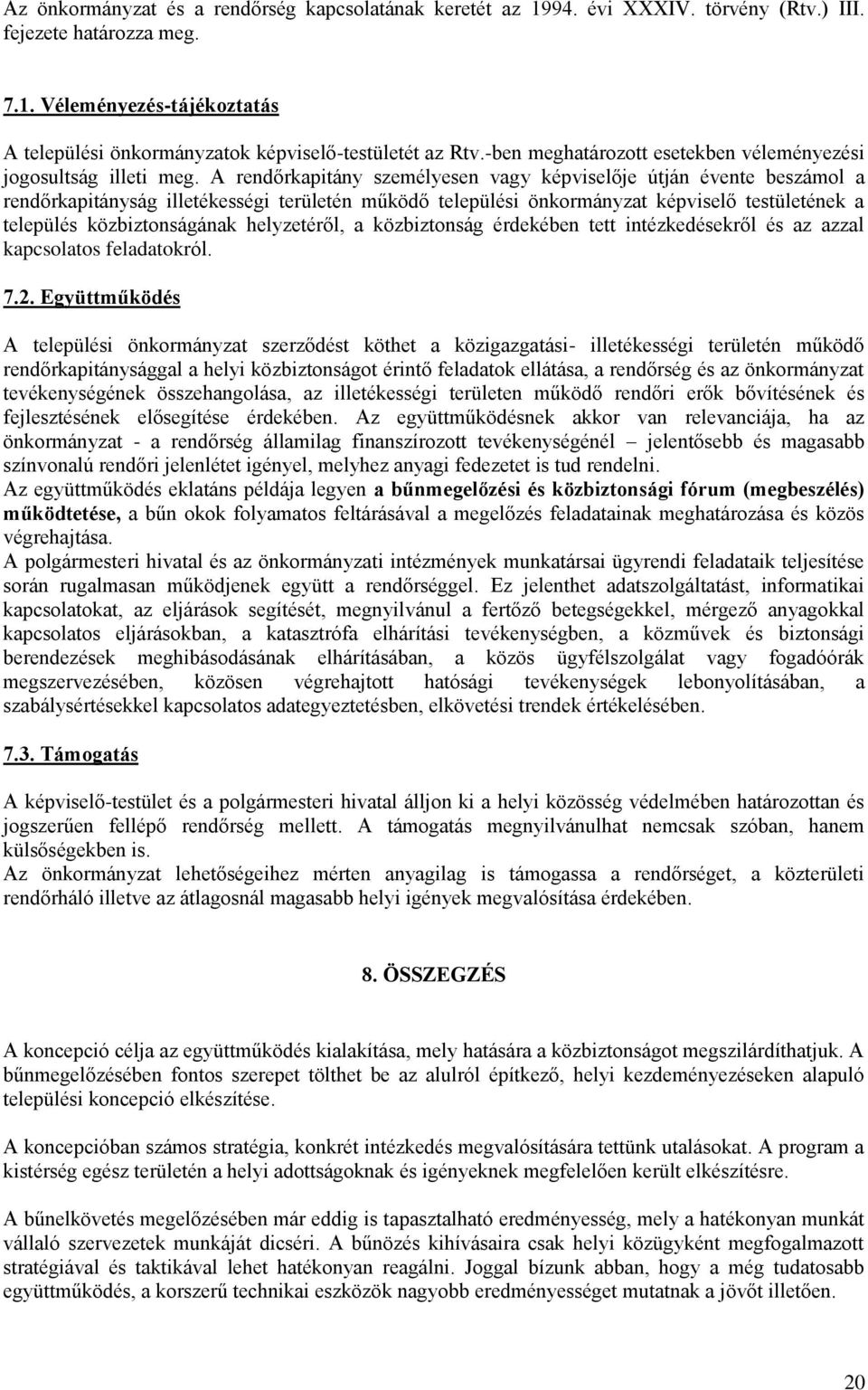 A rendőrkapitány személyesen vagy képviselője útján évente beszámol a rendőrkapitányság illetékességi területén működő települési önkormányzat képviselő testületének a település közbiztonságának