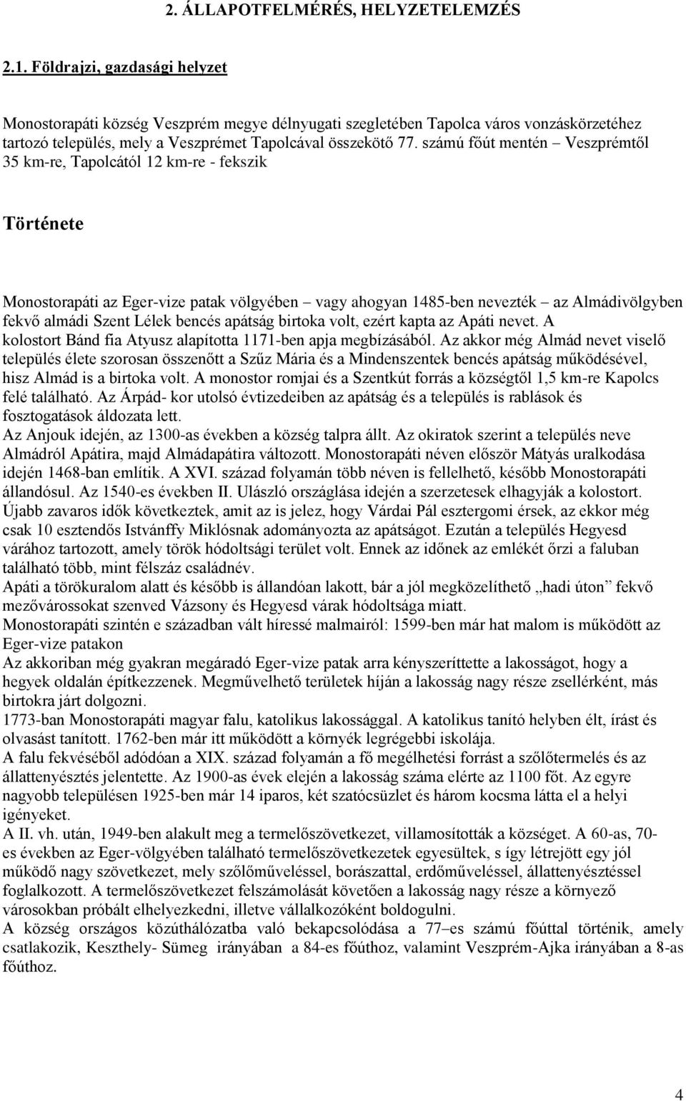 számú főút mentén Veszprémtől 35 km-re, Tapolcától 12 km-re - fekszik Története Monostorapáti az Eger-vize patak völgyében vagy ahogyan 1485-ben nevezték az Almádivölgyben fekvő almádi Szent Lélek