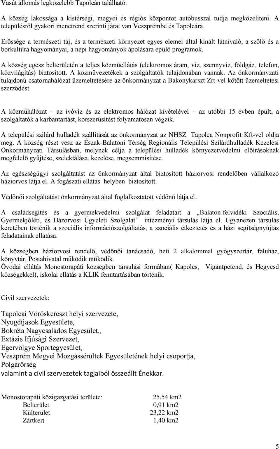 Erőssége a természeti táj, és a természeti környezet egyes elemei által kínált látnivaló, a szőlő és a borkultúra hagyományai, a népi hagyományok ápolására épülő programok.