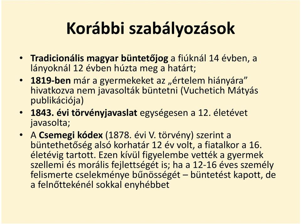 életévet javasolta; A Csemegi kódex (1878. évi V. törvény) szerint a büntethetőség alsó korhatár 12 év volt, a fiatalkor a 16. életévig tartott.