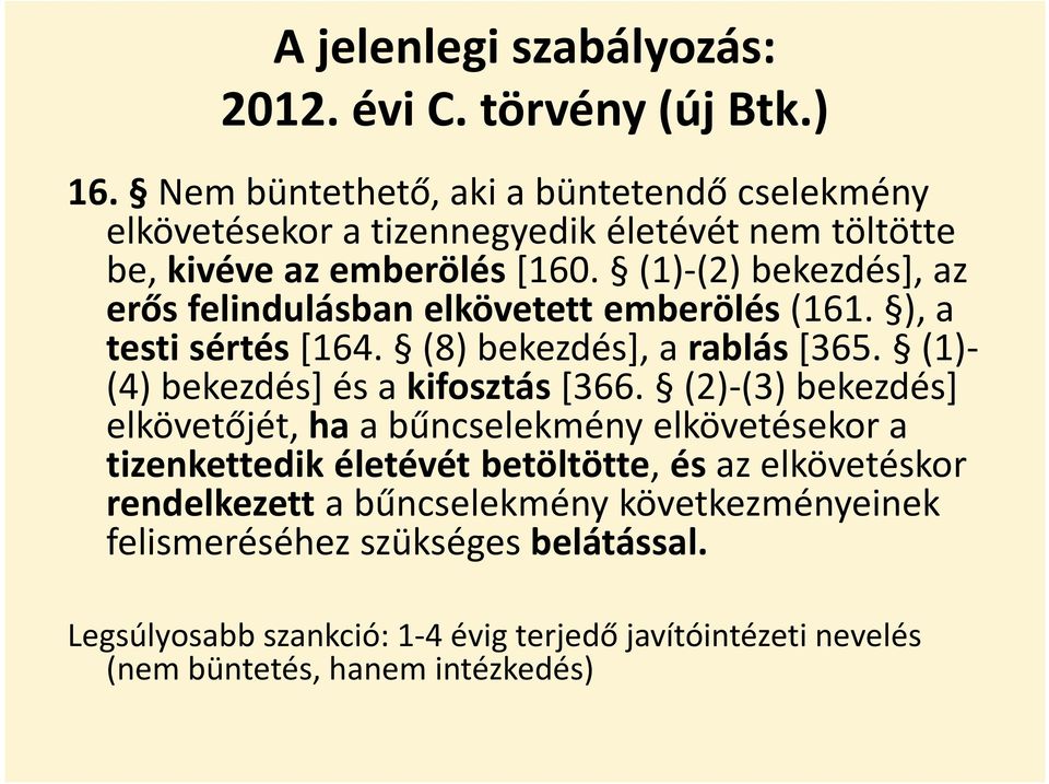 (1)-(2) bekezdés], az erős felindulásban elkövetett emberölés (161. ), a testi sértés [164. (8) bekezdés], a rablás [365. (1)- (4) bekezdés] és a kifosztás [366.