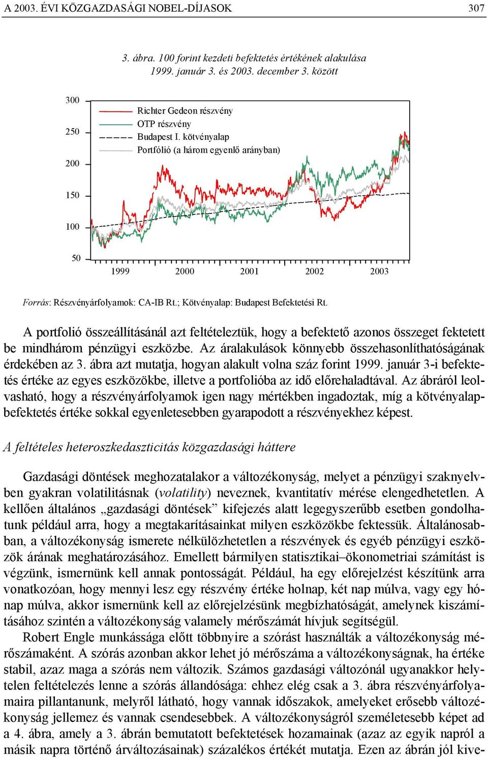 A feléeles heeroszkedasziciás közgazdasági háere A porfolió összeállíásánál az feléelezük, hogy a befekeő azonos összege fekee be mindhárom pénzügyi eszközbe.