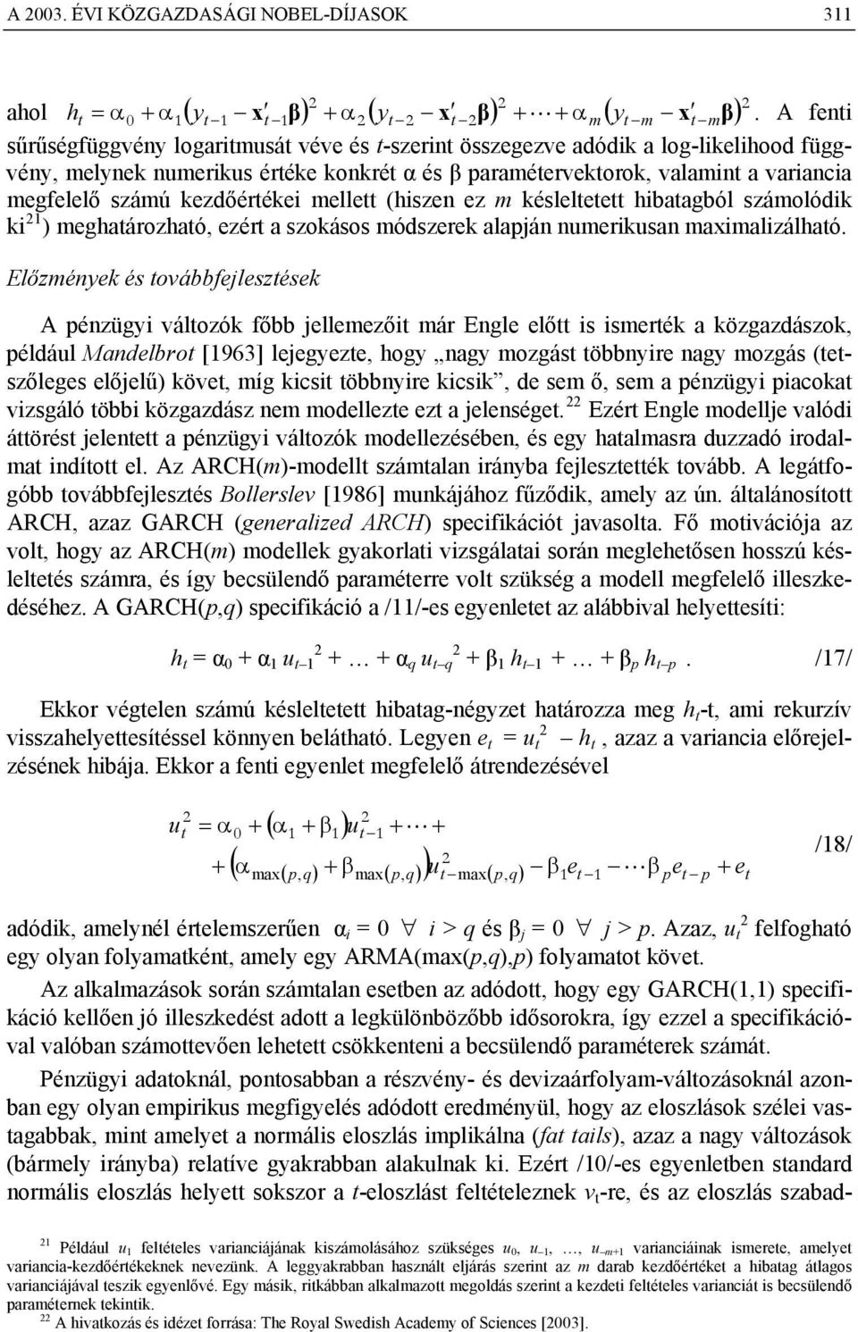 melle (hiszen ez m késlelee hibaagból számolódik ki 1 ) meghaározhaó, ezér a szokásos módszerek alapján numerikusan maximalizálhaó.