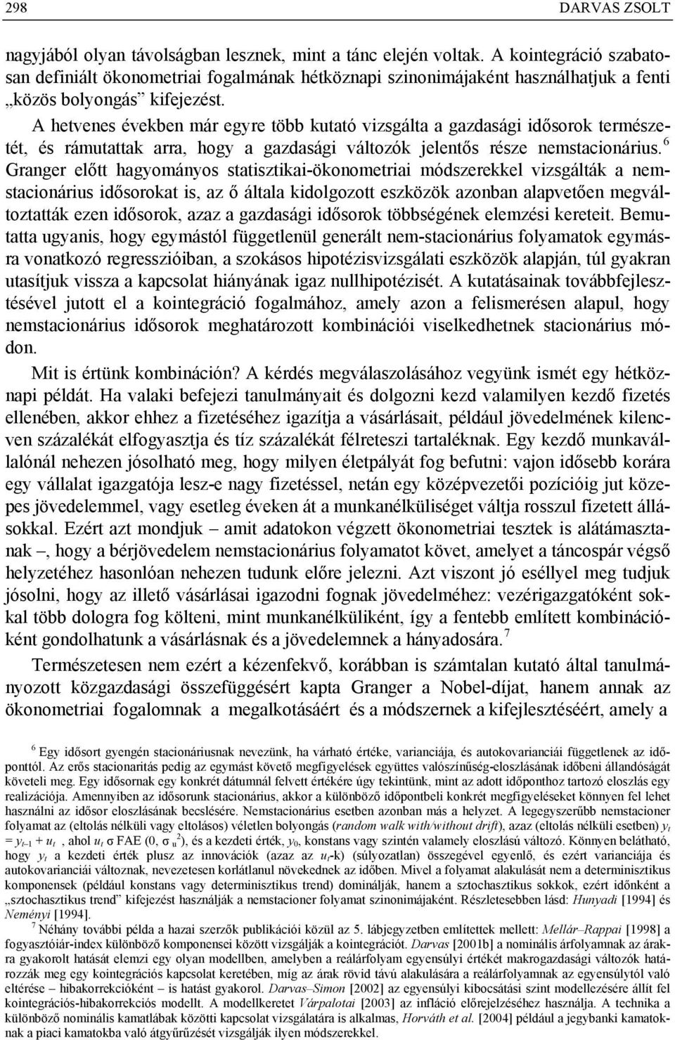 A hevenes években már egyre öbb kuaó vizsgála a gazdasági idősorok ermészeé, és rámuaak arra, hogy a gazdasági válozók jelenős része nemsacionárius.