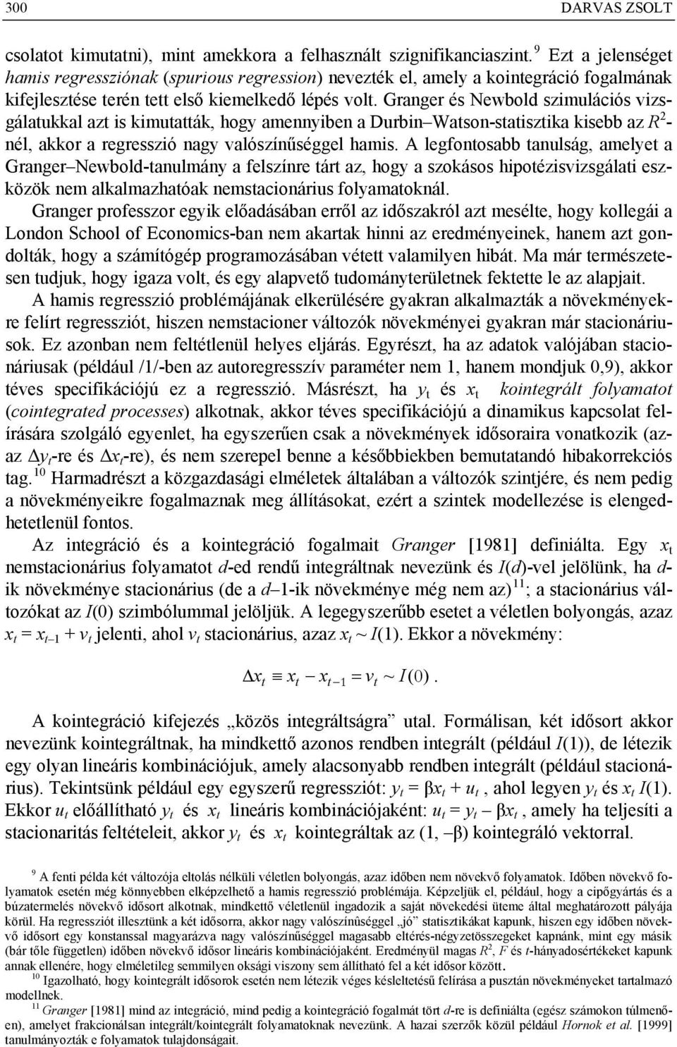 Granger és Newbold szimulációs vizsgálaukkal az is kimuaák, hogy amennyiben a Durbin Wason-saiszika kisebb az R - nél, akkor a regresszió nagy valószínűséggel hamis.
