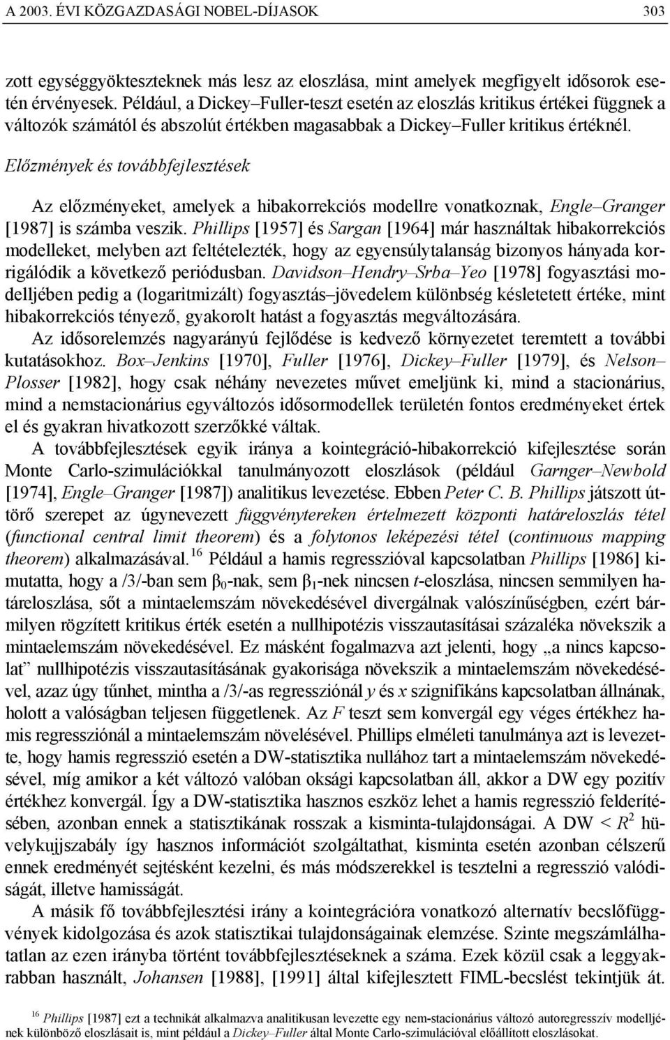 Előzmények és ovábbfejleszések Az előzményeke, amelyek a hibakorrekciós modellre vonakoznak, Engle Granger [1987] is számba veszik.