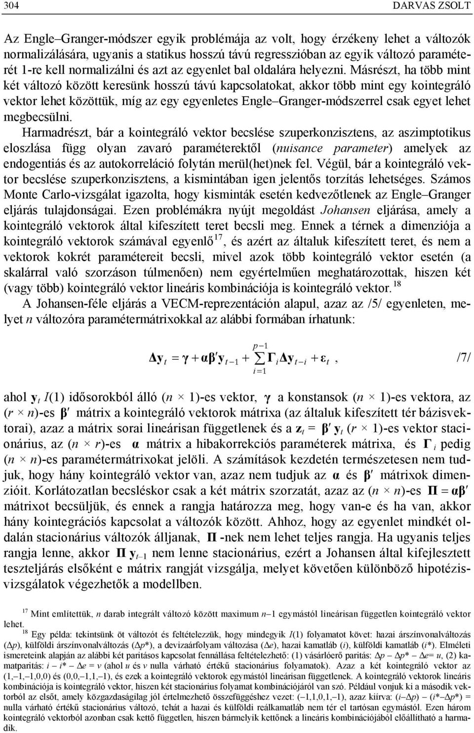 Másrész, ha öbb min ké válozó közö keresünk hosszú ávú kapcsolaoka, akkor öbb min egy koinegráló vekor lehe közöük, míg az egy egyenlees Engle Granger-módszerrel csak egye lehe megbecsülni.