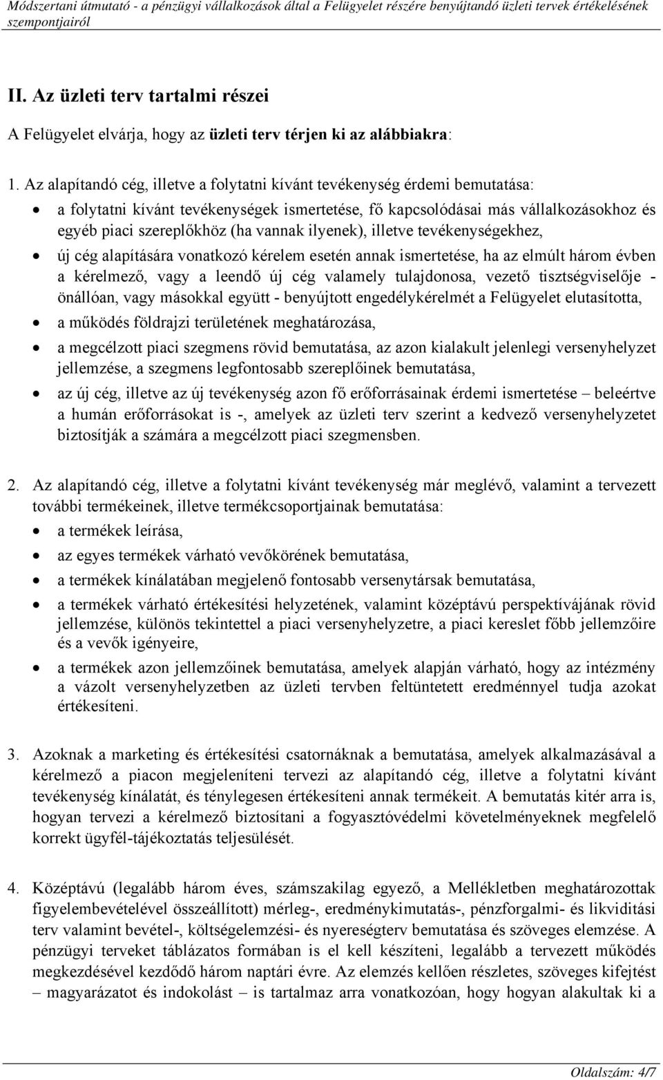 ilyenek), illetve tevékenységekhez, új cég alapítására vonatkozó kérelem esetén annak ismertetése, ha az elmúlt három évben a kérelmező, vagy a leendő új cég valamely tulajdonosa, vezető