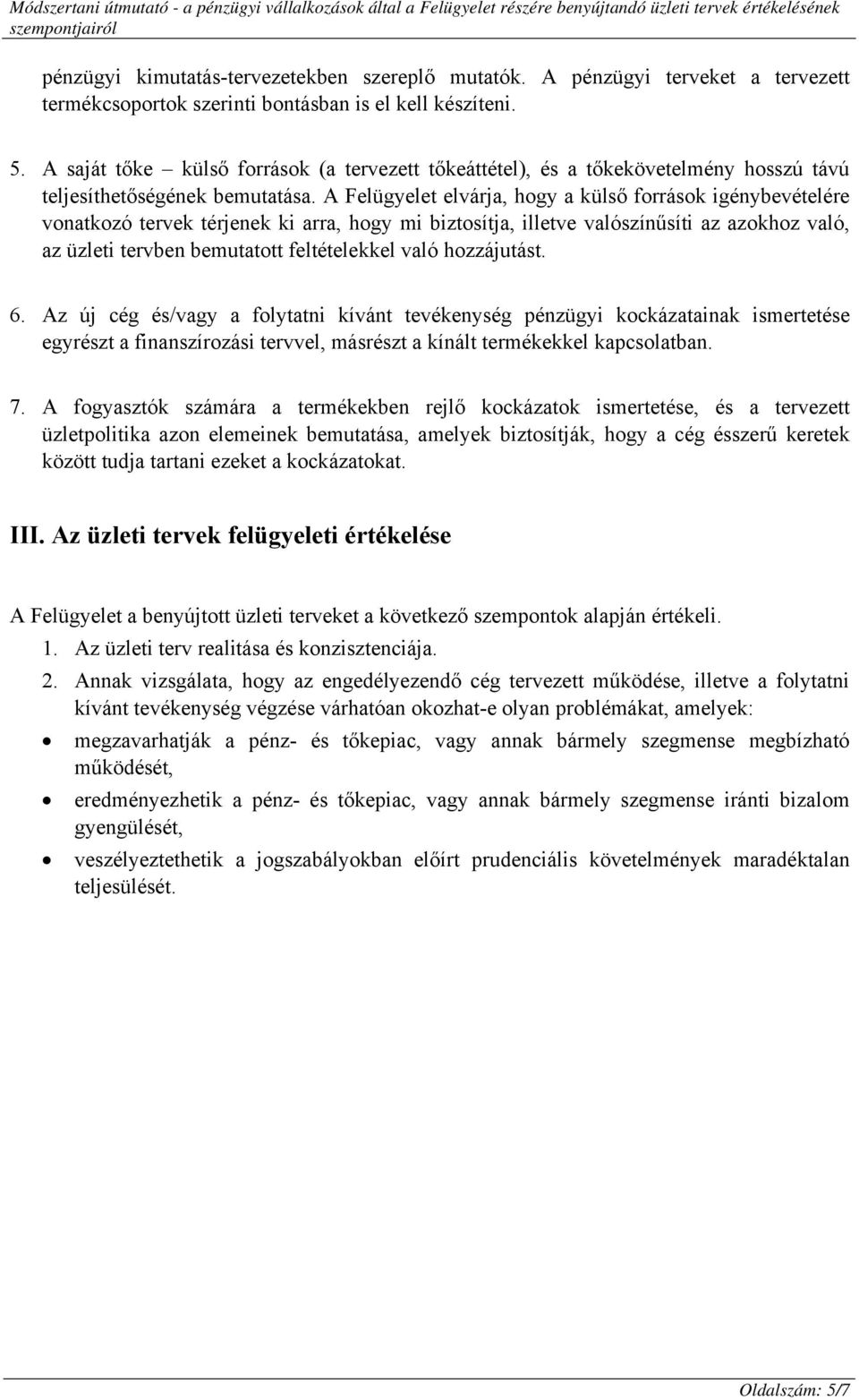 A Felügyelet elvárja, hogy a külső források igénybevételére vonatkozó tervek térjenek ki arra, hogy mi biztosítja, illetve valószínűsíti az azokhoz való, az üzleti tervben bemutatott feltételekkel