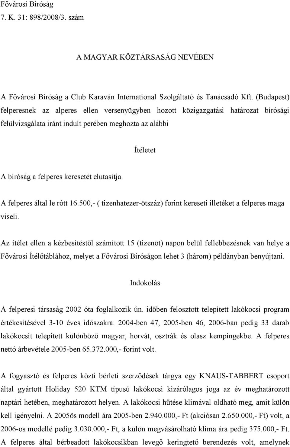 elutasítja. A felperes által le rótt 16.500,- ( tizenhatezer-ötszáz) forint kereseti illetéket a felperes maga viseli.