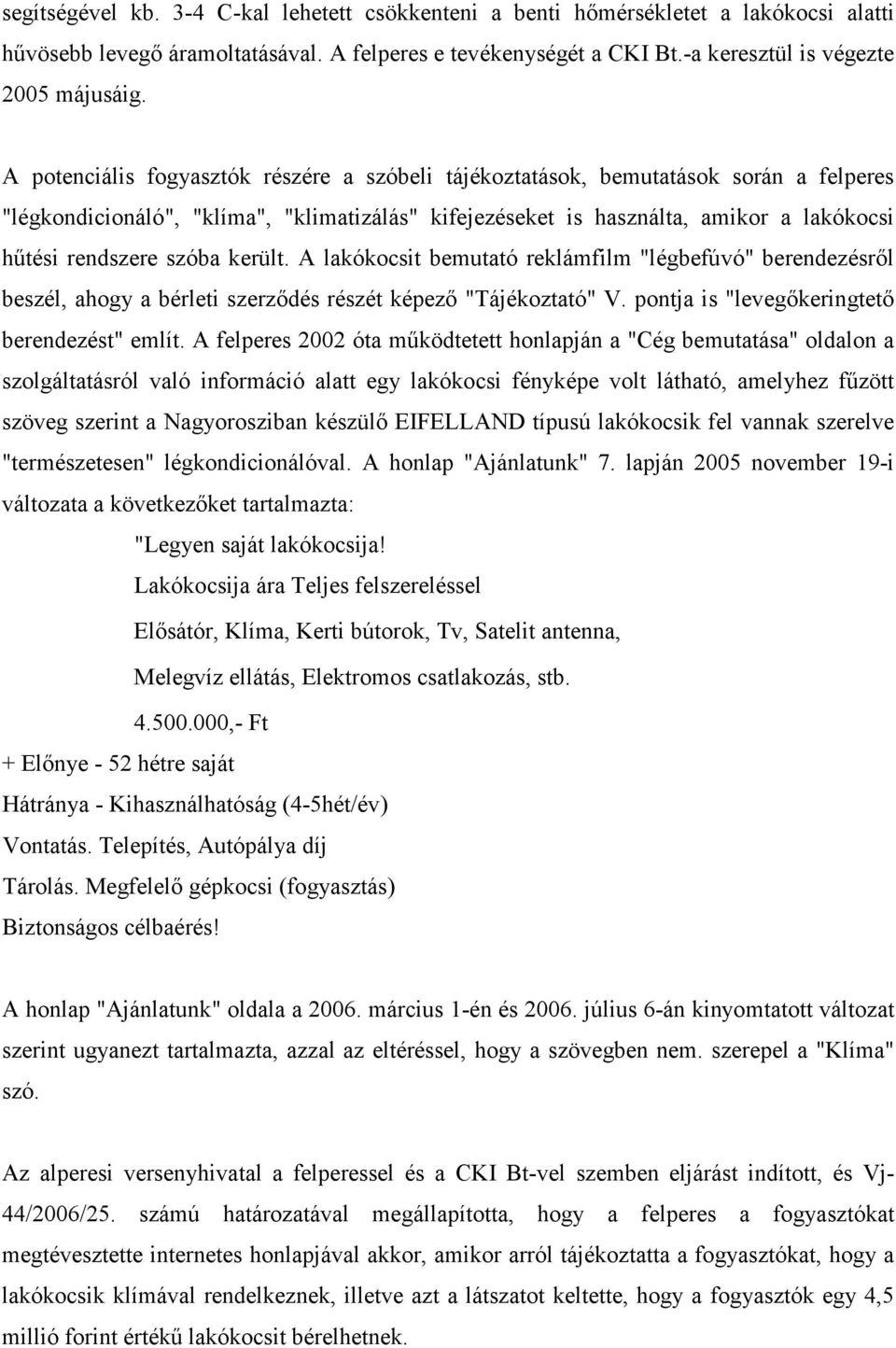 szóba került. A lakókocsit bemutató reklámfilm "légbefúvó" berendezésrıl beszél, ahogy a bérleti szerzıdés részét képezı "Tájékoztató" V. pontja is "levegıkeringtetı berendezést" említ.
