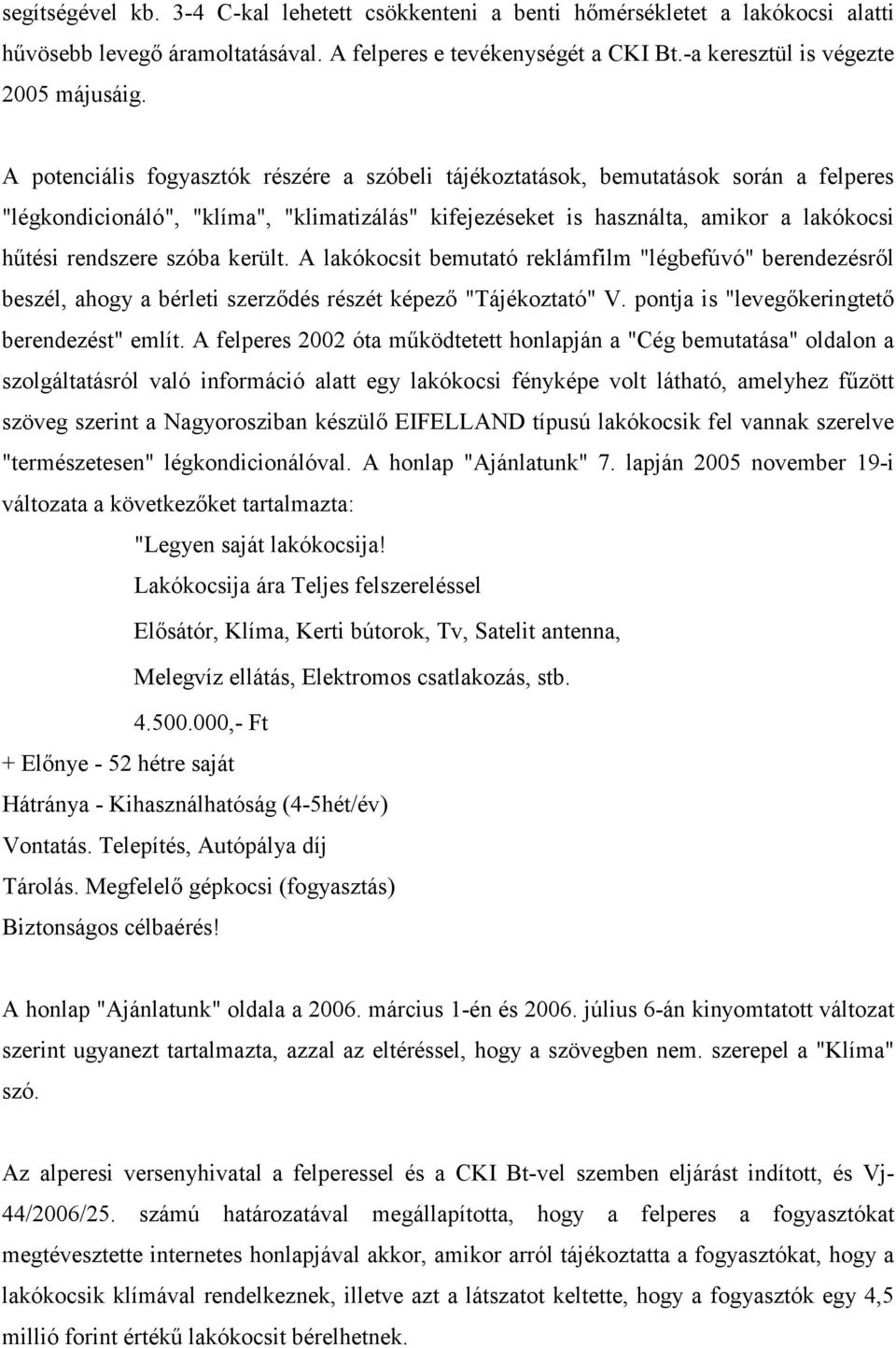 szóba került. A lakókocsit bemutató reklámfilm "légbefúvó" berendezésrıl beszél, ahogy a bérleti szerzıdés részét képezı "Tájékoztató" V. pontja is "levegıkeringtetı berendezést" említ.