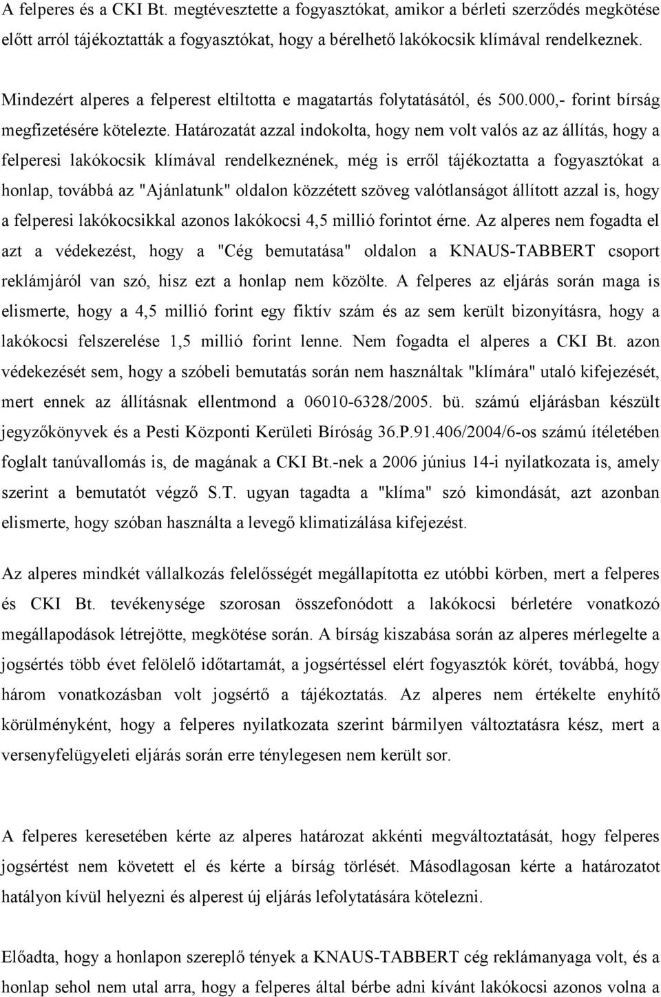 Határozatát azzal indokolta, hogy nem volt valós az az állítás, hogy a felperesi lakókocsik klímával rendelkeznének, még is errıl tájékoztatta a fogyasztókat a honlap, továbbá az "Ajánlatunk" oldalon