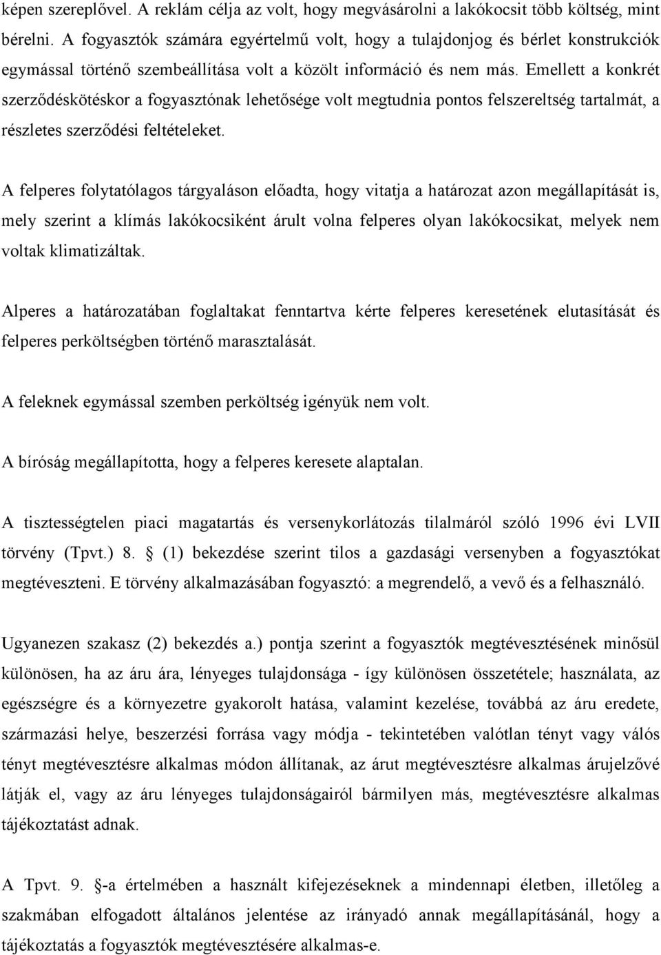 Emellett a konkrét szerzıdéskötéskor a fogyasztónak lehetısége volt megtudnia pontos felszereltség tartalmát, a részletes szerzıdési feltételeket.