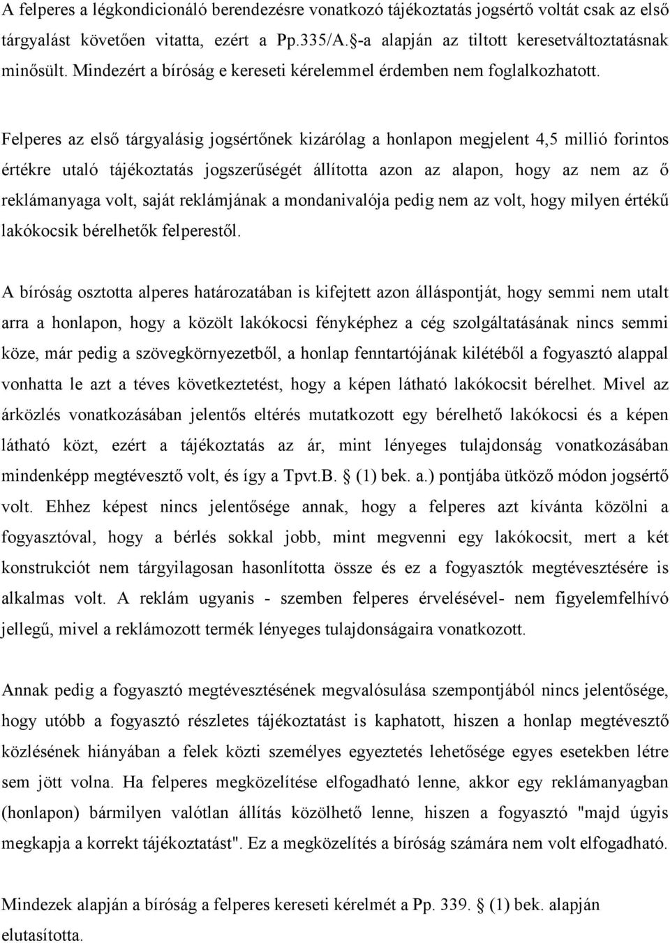 Felperes az elsı tárgyalásig jogsértınek kizárólag a honlapon megjelent 4,5 millió forintos értékre utaló tájékoztatás jogszerőségét állította azon az alapon, hogy az nem az ı reklámanyaga volt,