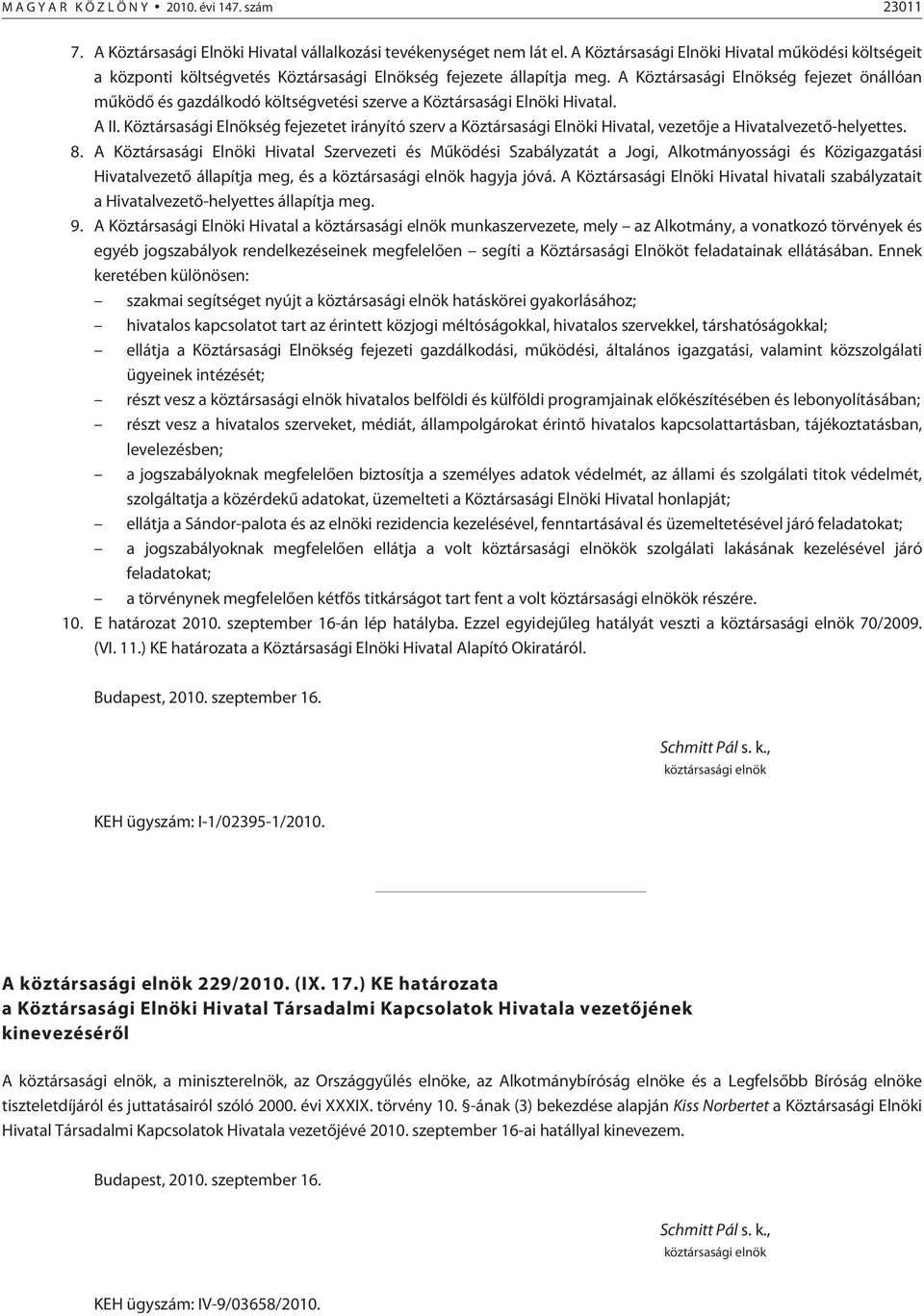 A Köztársasági Elnökség fejezet önállóan mûködõ és gazdálkodó költségvetési szerve a Köztársasági Elnöki Hivatal. A II.