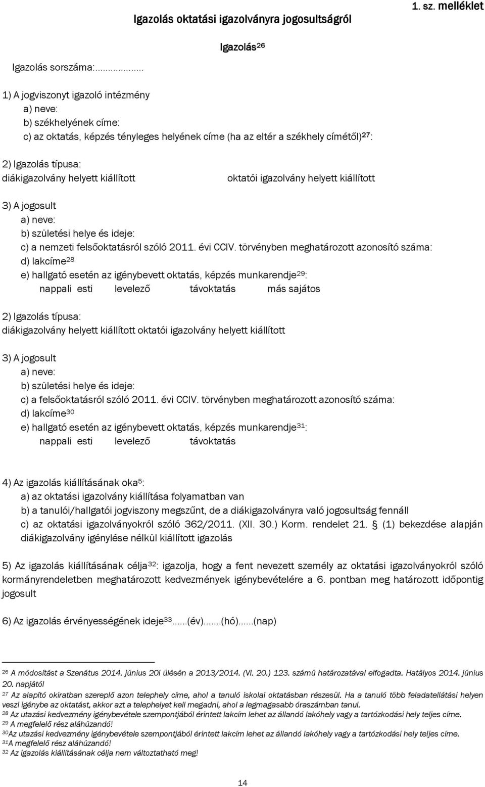 kiállított oktatói igazolvány helyett kiállított 3) A jogosult a) neve: b) születési helye és ideje: c) a nemzeti felsőoktatásról szóló 2011. évi CCIV.