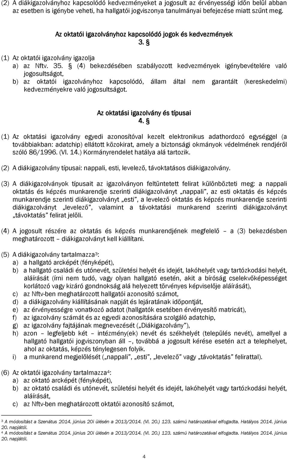 (4) bekezdésében szabályozott kedvezmények igénybevételére való jogosultságot, b) az oktatói igazolványhoz kapcsolódó, állam által nem garantált (kereskedelmi) kedvezményekre való jogosultságot.