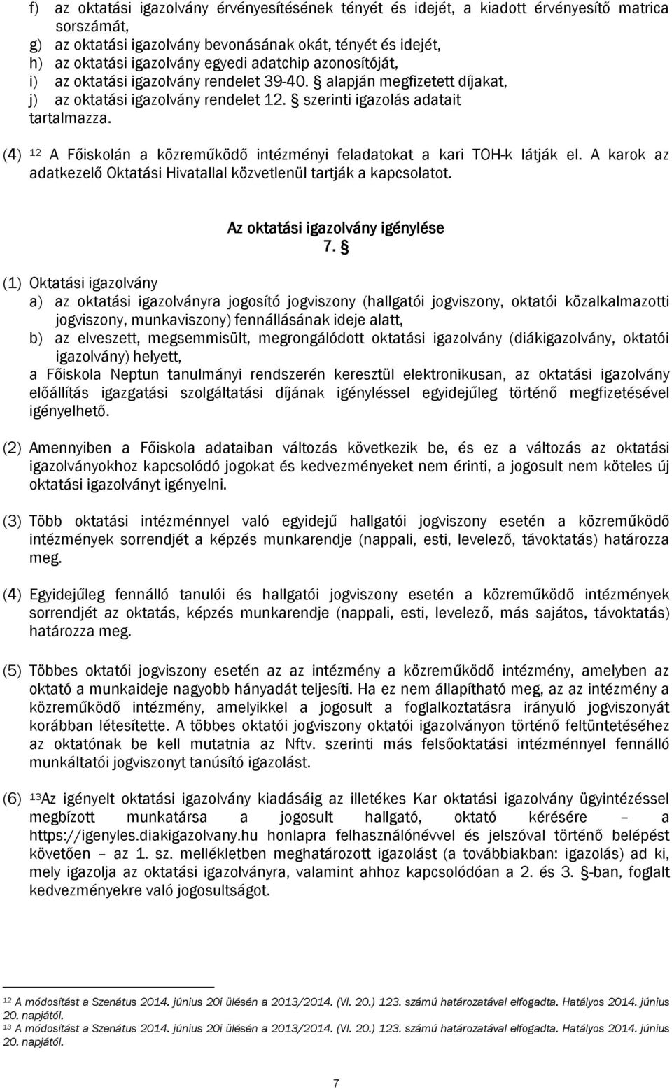 (4) 12 A Főiskolán a közreműködő intézményi feladatokat a kari TOH-k látják el. A karok az adatkezelő Oktatási Hivatallal közvetlenül tartják a kapcsolatot. Az oktatási igazolvány igénylése 7.