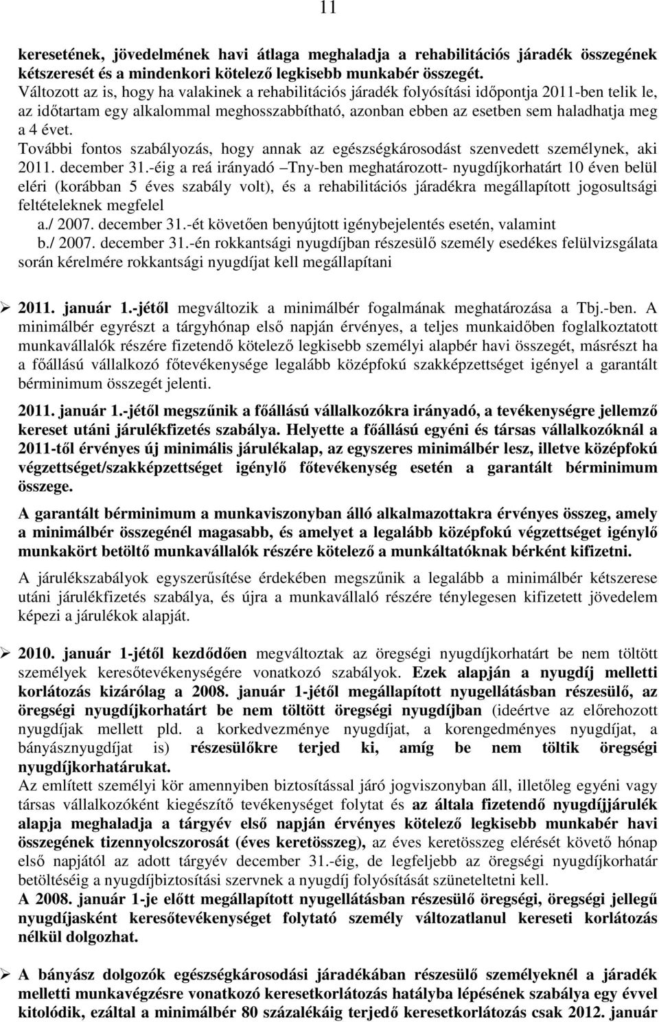 évet. További fontos szabályozás, hogy annak az egészségkárosodást szenvedett személynek, aki 2011. december 31.