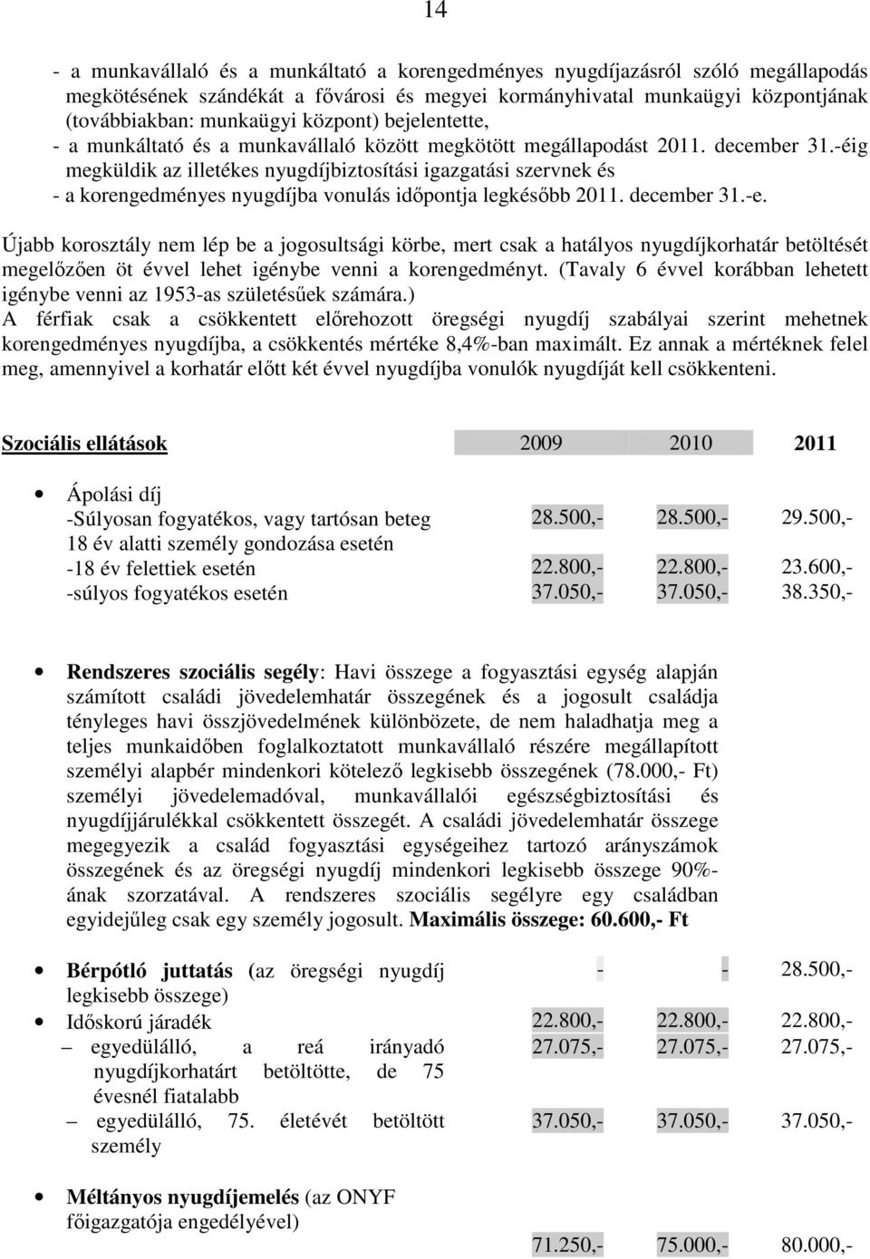 -éig megküldik az illetékes nyugdíjbiztosítási igazgatási szervnek és - a korengedményes nyugdíjba vonulás idıpontja legkésıbb 2011. december 31.-e.