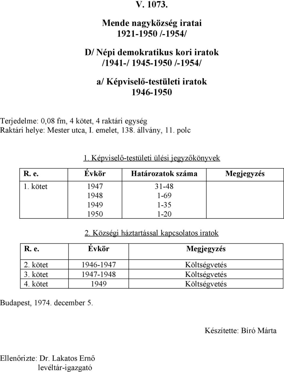 kötet 1947 1948 1949 31-48 1-69 1-35 1-20 2. Községi háztartással kapcsolatos iratok R. e. Évkör Megjegyzés 2. kötet 1946-1947 Költségvetés 3.