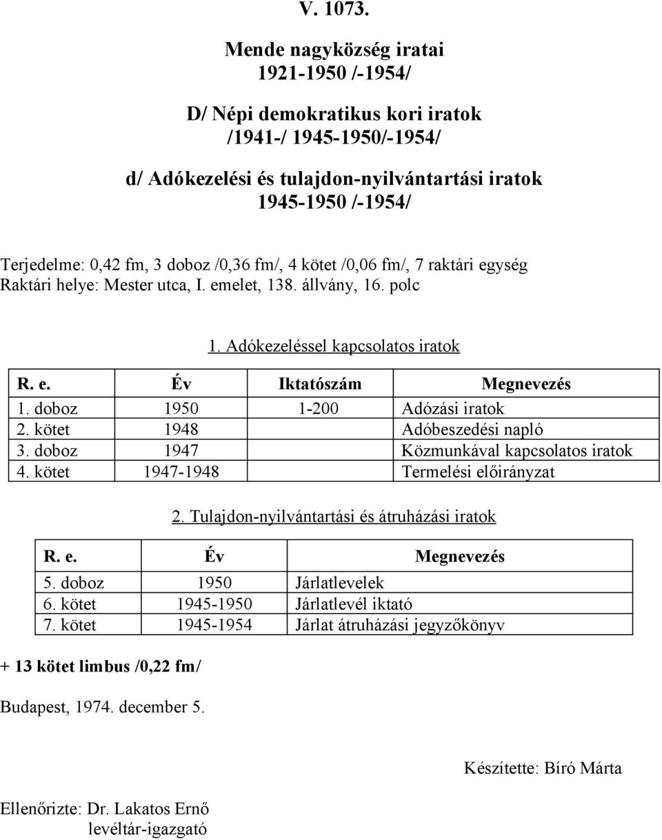 kötet 1948 Adóbeszedési napló 3. doboz 1947 Közmunkával kapcsolatos iratok 4. kötet 1947-1948 Termelési előirányzat 2. Tulajdon-nyilvántartási és átruházási iratok R. e. Év Megnevezés 5.