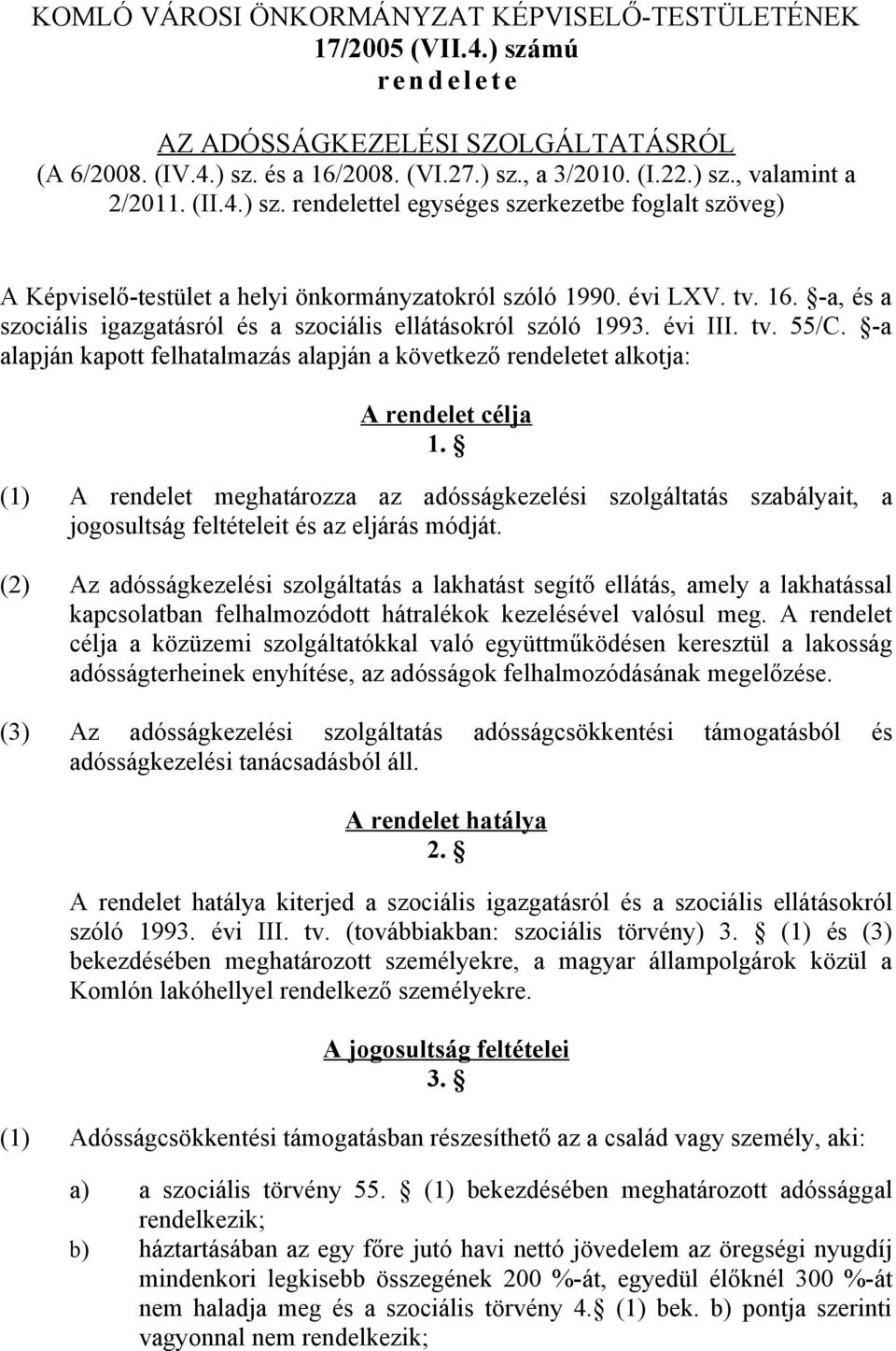 -a, és a szociális igazgatásról és a szociális ellátásokról szóló 1993. évi III. tv. 55/C. -a alapján kapott felhatalmazás alapján a következő rendeletet alkotja: A rendelet célja 1.