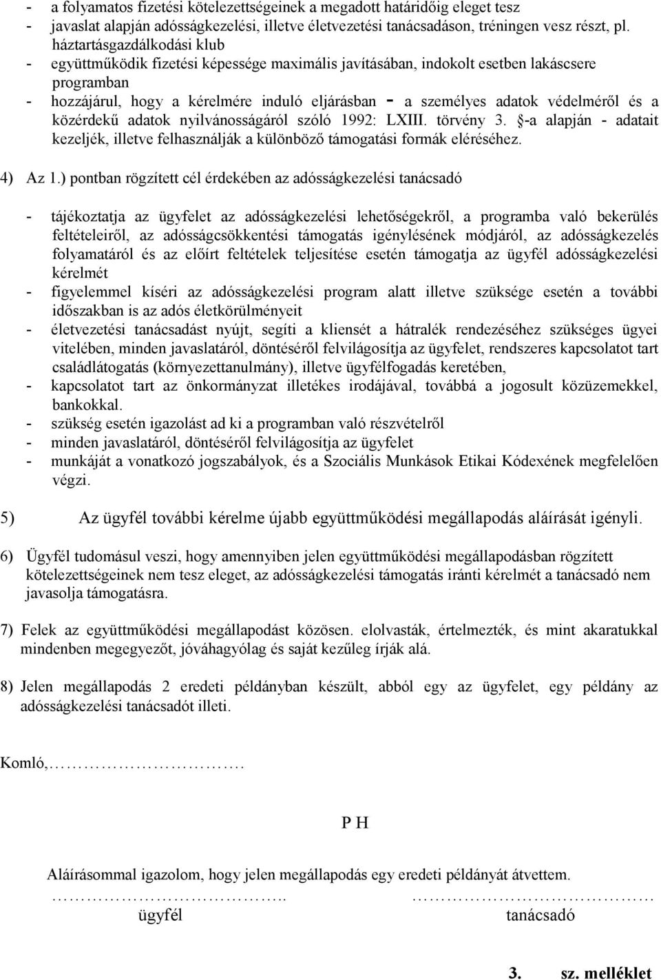 védelméről és a közérdekű adatok nyilvánosságáról szóló 1992: LXIII. törvény 3. -a alapján - adatait kezeljék, illetve felhasználják a különböző támogatási formák eléréséhez. 4) Az 1.