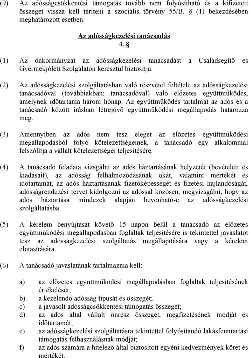 (2) Az adósságkezelési szolgáltatásban való részvétel feltétele az adósságkezelési tanácsadóval (továbbiakban: tanácsadóval) való előzetes együttműködés, amelynek időtartama három hónap.