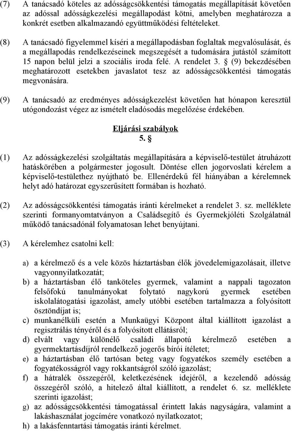 (8) A tanácsadó figyelemmel kíséri a megállapodásban foglaltak megvalósulását, és a megállapodás rendelkezéseinek megszegését a tudomására jutástól számított 15 napon belül jelzi a szociális iroda