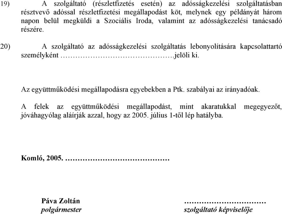 20) A szolgáltató az adósságkezelési szolgáltatás lebonyolítására kapcsolattartó személyként.jelöli ki. Az együttműködési megállapodásra egyebekben a Ptk.