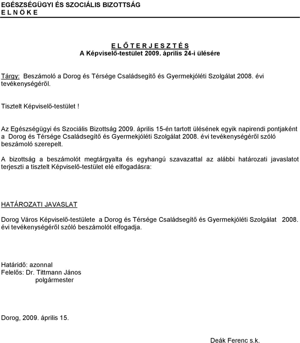 április 15-én tartott ülésének egyik napirendi pontjaként a Dorog és Térsége Családsegítő és Gyermekjóléti Szolgálat 2008. évi tevékenységéről szóló beszámoló szerepelt.